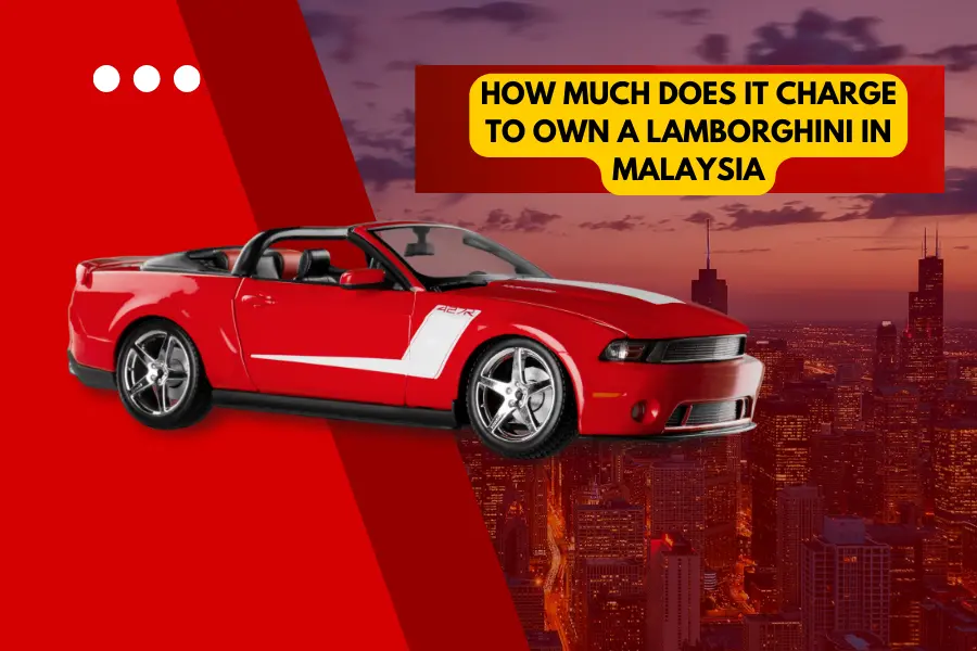 How Much Does It Charge to Own A Lamborghini in Malaysia