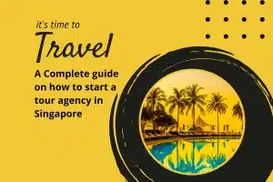 A Complete guide on how to start a tour agency in Singapore
