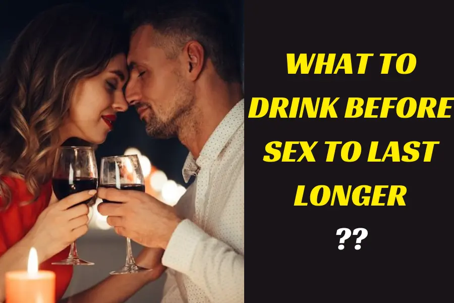 What to drink before Sex to last longer