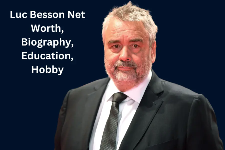 Luc Besson Net Worth, Biography, Education, Hobby