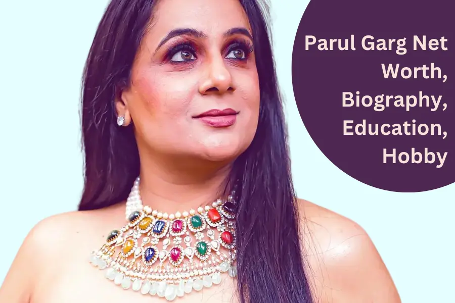 Parul Garg Net Worth, Biography, Education, Hobby