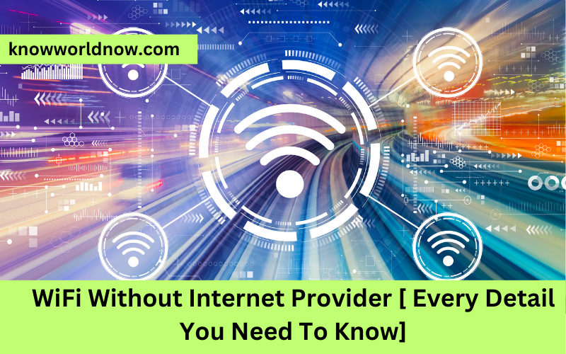 WiFi Without Internet Provider [ Every Detail You Need To Know]