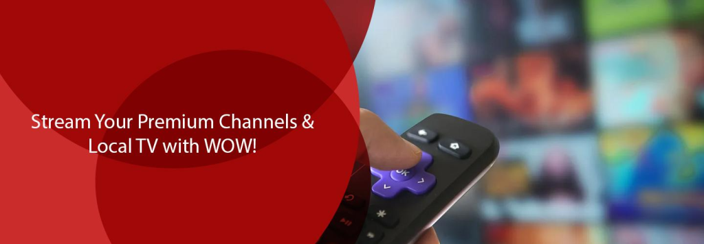 Stream Your Premium Channels & Local TV with WOW!