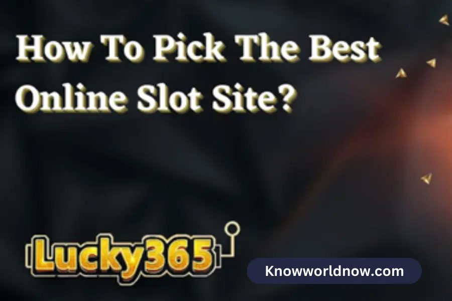 How Can I Pick the Best Online Slot Site Lucky365
