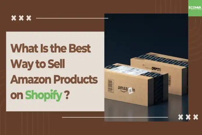 What is the best way to sell Amazon products on Shopify