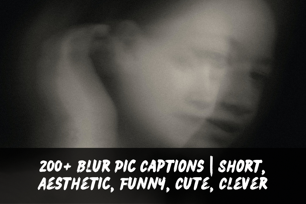 200+ Blur Pic Captions | Short, Aesthetic, Funny, Cute, Clever