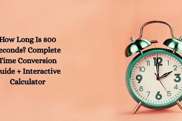 How Long Is 800 Seconds? Minutes & Hours Conversion Guide